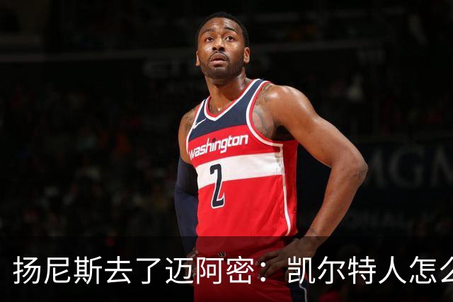 扬尼斯去了迈阿密：凯尔特人怎么办？